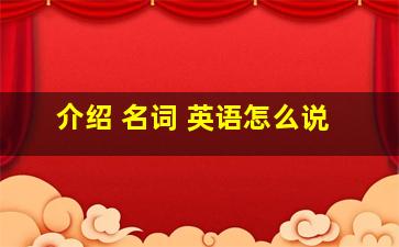 介绍 名词 英语怎么说